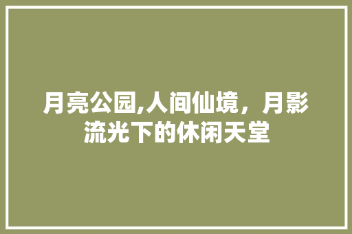 月亮公园,人间仙境，月影流光下的休闲天堂