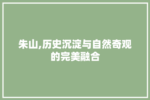 朱山,历史沉淀与自然奇观的完美融合  第1张