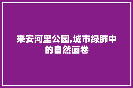 来安河里公园,城市绿肺中的自然画卷  第1张