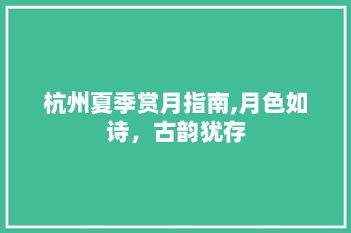 杭州夏季赏月指南,月色如诗，古韵犹存