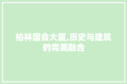 柏林国会大厦,历史与建筑的完美融合