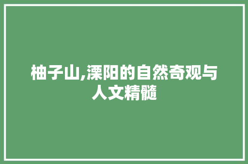 柚子山,溧阳的自然奇观与人文精髓