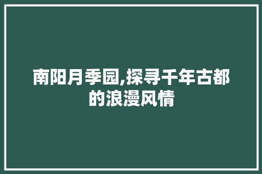 南阳月季园,探寻千年古都的浪漫风情