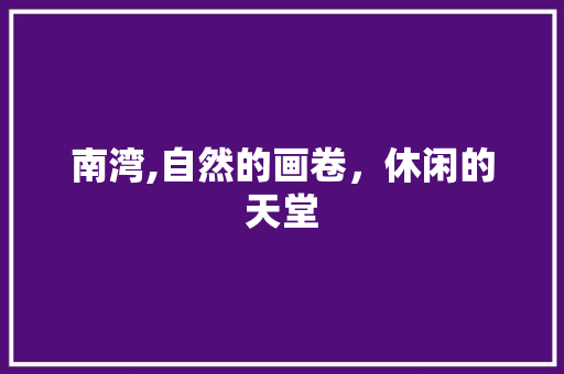 南湾,自然的画卷，休闲的天堂