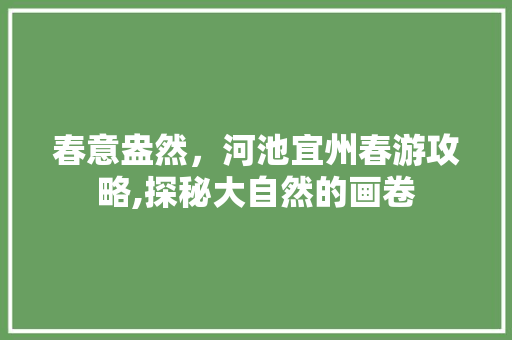 春意盎然，河池宜州春游攻略,探秘大自然的画卷