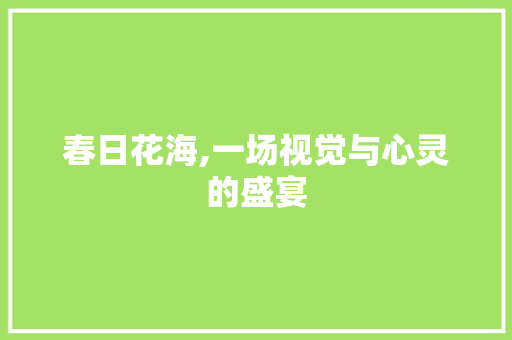 春日花海,一场视觉与心灵的盛宴