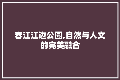 春江江边公园,自然与人文的完美融合