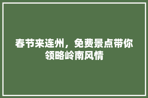 春节来连州，免费景点带你领略岭南风情  第1张