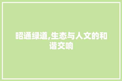 昭通绿道,生态与人文的和谐交响