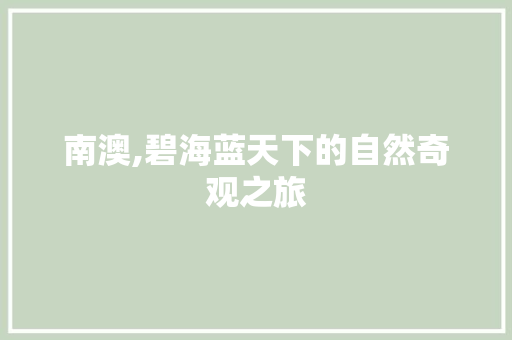 南澳,碧海蓝天下的自然奇观之旅  第1张