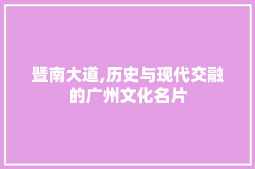 暨南大道,历史与现代交融的广州文化名片