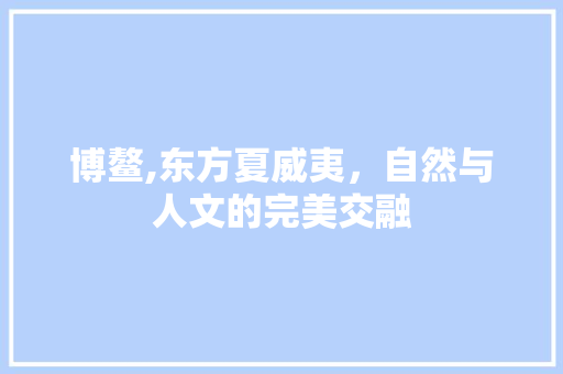 博鳌,东方夏威夷，自然与人文的完美交融