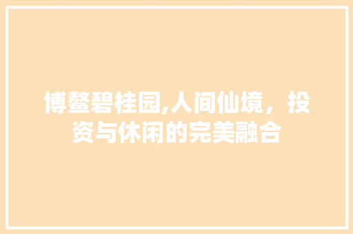 博鳌碧桂园,人间仙境，投资与休闲的完美融合  第1张