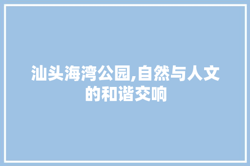 汕头海湾公园,自然与人文的和谐交响