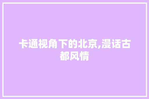 卡通视角下的北京,漫话古都风情  第1张