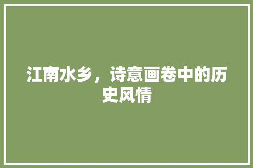 江南水乡，诗意画卷中的历史风情