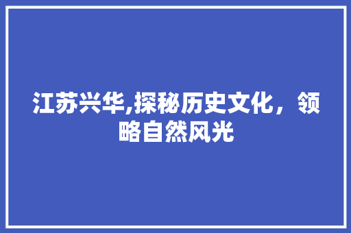 江苏兴华,探秘历史文化，领略自然风光