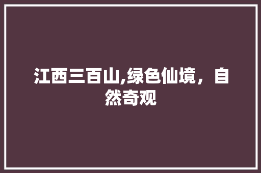 江西三百山,绿色仙境，自然奇观