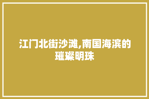 江门北街沙滩,南国海滨的璀璨明珠