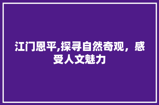 江门恩平,探寻自然奇观，感受人文魅力  第1张