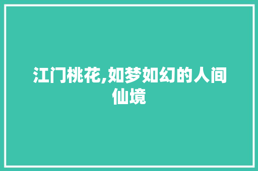 江门桃花,如梦如幻的人间仙境