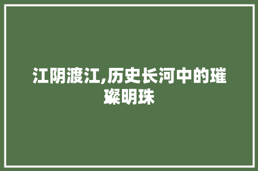 江阴渡江,历史长河中的璀璨明珠  第1张