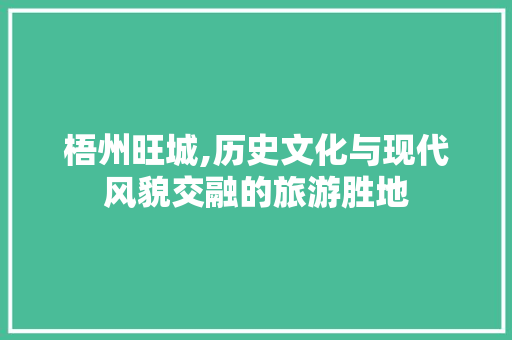 梧州旺城,历史文化与现代风貌交融的旅游胜地  第1张