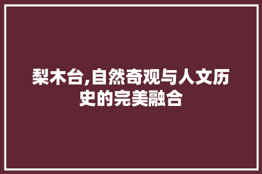 梨木台,自然奇观与人文历史的完美融合  第1张