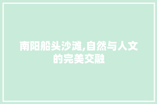 南阳船头沙滩,自然与人文的完美交融