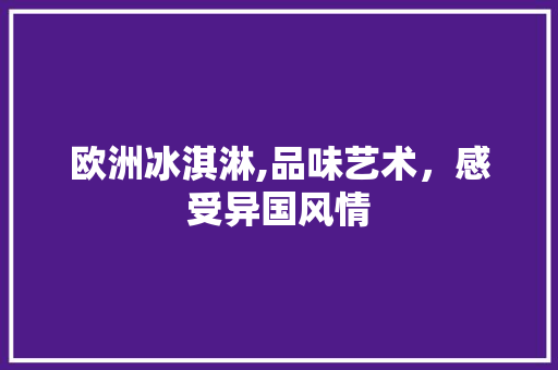 欧洲冰淇淋,品味艺术，感受异国风情