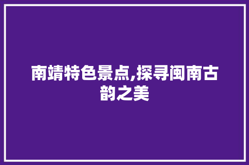 南靖特色景点,探寻闽南古韵之美