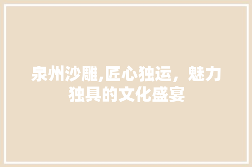 泉州沙雕,匠心独运，魅力独具的文化盛宴  第1张