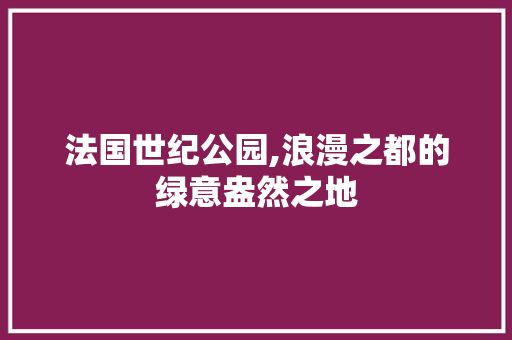 法国世纪公园,浪漫之都的绿意盎然之地  第1张