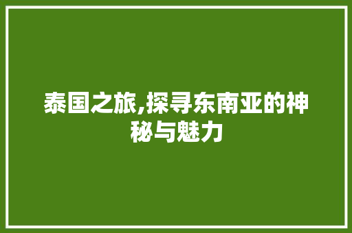 泰国之旅,探寻东南亚的神秘与魅力  第1张