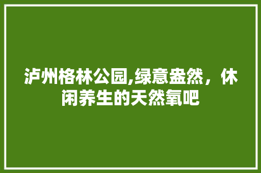 泸州格林公园,绿意盎然，休闲养生的天然氧吧