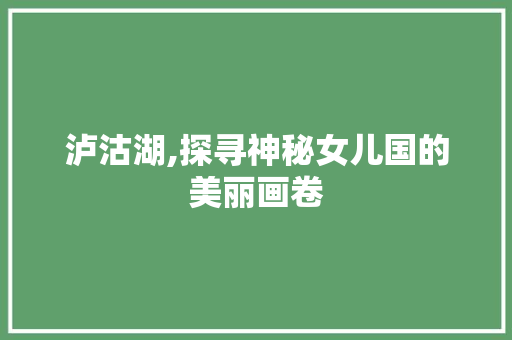 泸沽湖,探寻神秘女儿国的美丽画卷