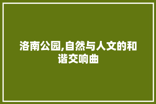 洛南公园,自然与人文的和谐交响曲