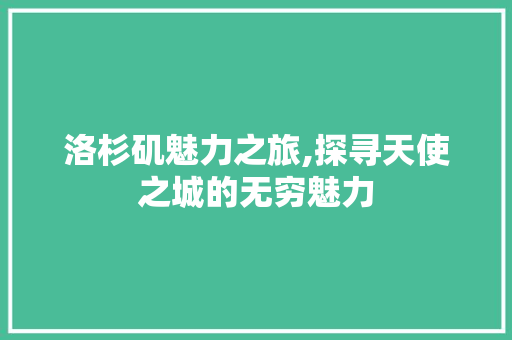 洛杉矶魅力之旅,探寻天使之城的无穷魅力  第1张