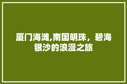 厦门海滩,南国明珠，碧海银沙的浪漫之旅  第1张