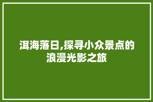 洱海落日,探寻小众景点的浪漫光影之旅