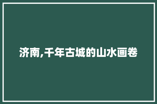 济南,千年古城的山水画卷