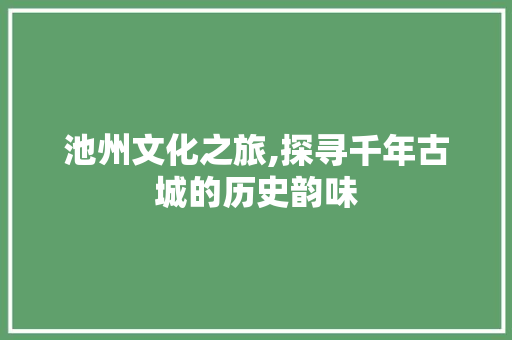 池州文化之旅,探寻千年古城的历史韵味