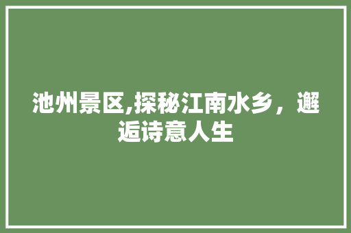 池州景区,探秘江南水乡，邂逅诗意人生