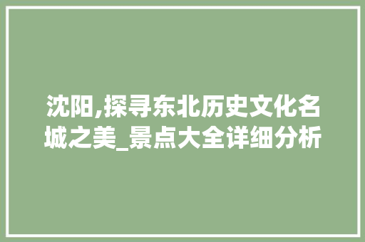 沈阳,探寻东北历史文化名城之美_景点大全详细分析