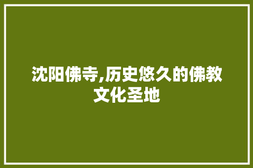 沈阳佛寺,历史悠久的佛教文化圣地  第1张