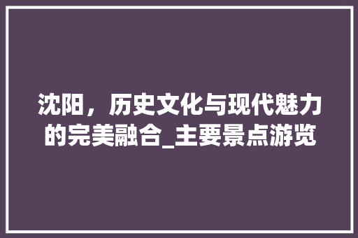 沈阳，历史文化与现代魅力的完美融合_主要景点游览攻略  第1张