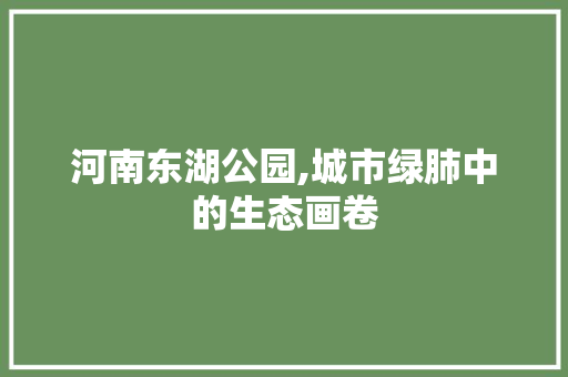 河南东湖公园,城市绿肺中的生态画卷