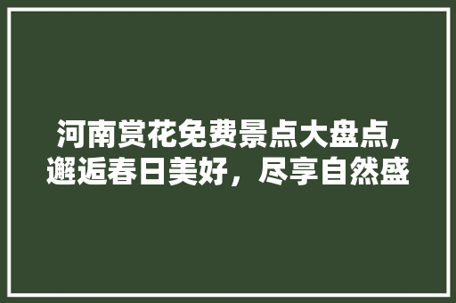 河南赏花免费景点大盘点,邂逅春日美好，尽享自然盛宴  第1张