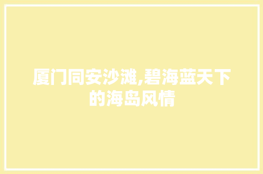 厦门同安沙滩,碧海蓝天下的海岛风情