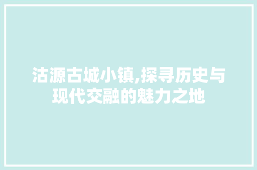 沽源古城小镇,探寻历史与现代交融的魅力之地